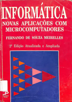 LIVRO INFORMÁTICA: NOVAS APLICAÇÕES COM MICROCOMPUTADORES 2ª EDIÇÃO DE FERNANDO DE SOUZA MEIRELLES
