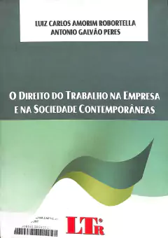 LIVRO O DIREITO DO TRABALHO NA EMPRESA E NA SOCIEDADE CONTEMPORÂNEAS DE LUIZ CARLOS AMORIM ROBORTELLA
