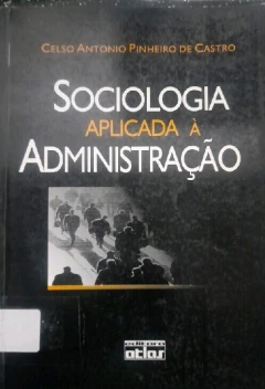 LIVRO SOCIOLOGIA APLICADA A ADMINISTRACAO DE CELSO ANTONIO PINHEIRO DE CASTRO