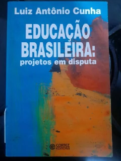 LIVRO EDUCACAO BRASILEIRA: PROJETOS EM DISPUTA 1ª EDIÇÃO DE LUIZ ANTÔNIO CUNHA