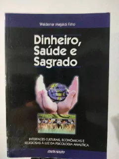LIVRO DINHEIRO, SAÚDE E SAGRADO: INTERFACES CULTURAIS, ECONÔMICAS E RELIGIOSAS A LUZ DA PSICOLOGIA ANALÍTICA DE WALDEMAR