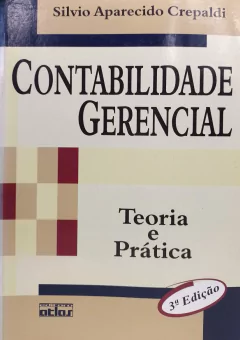 LIVRO CONTABILIDADE GERENCIAL: TEORIA E PRÁTICA 3ª EDIÇÃO DE SILVIO APARECIDO CREPALDI