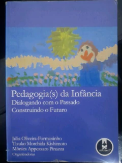 LIVRO PEDAGOGIA(S) DA INFÂNCIA: DIALOGANDO COM O PASSADO, CONSTRUINDO O FUTURO DE OLIVEIRA , FORMOSINHO , JULIA