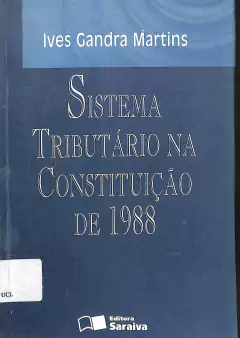 LIVRO SISTEMA TRIBUTA´RIO NA CONSTITUIC¸A~O DE 1988 DE IVES GANDRA DA SILVA MARTINS