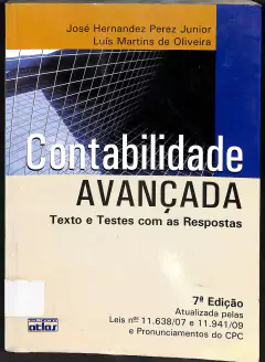 LIVRO CONTABILIDADE AVANÇADA : TEXTOS E TESES COM AS RESPOSTAS 7ª EDIÇÃO de JOSÉ HERNANDEZ PEREZ JUNIOR; LUÍS MARTINS DE