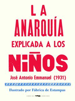 La anarquía explicada a los niños José Antonio Emmanuel Ilus.: Fábrica de Estampas