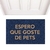 Capacho - Espero que goste de pets - loja online