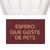 Capacho - Espero que goste de pets