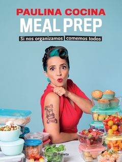 Meal prep, si nos organizamos comemos todos - Paulina Cocina