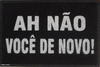 Tapete Capacho Ah Não Você De Novo - Marrom na internet