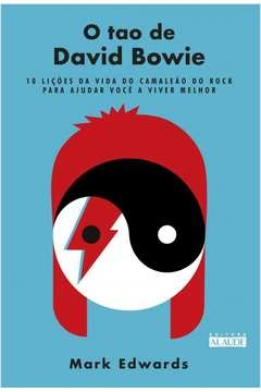 o tao de david bowie - 10 lições da vida do camaleão do rock para ajudar você a viver melhor - mark edwards