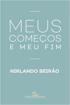 meus começos e meu fim - nirlando beirão