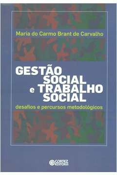gestão social e trabalho social - desafios e percursos metodológicos - maria do carmo brant carvalho