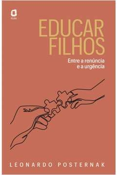 educar filhos - entre a renúncia e a urgência - leonardo posternak