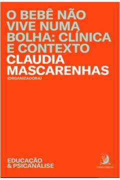 o bebê não vive numa bolha: clínica e contexto - mascarenhas, claudia