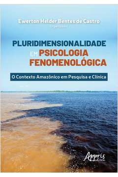 pluridimensionalidade em psicologia fenomenológica: o contexto amazônico em pesquisa e clínica - ewerton helder bentes d