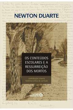 os conteúdos escolares e a ressurreição dos mortos: contribuição à teoria histórico-crítica do currículo - duarte, newto