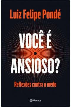 você é ansioso? - reflexões contra o medo - luiz felipe pondé