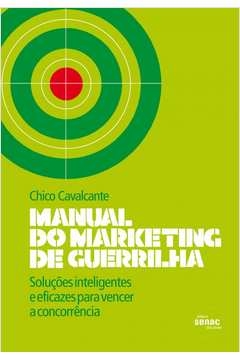 manual do marketing de guerrilha : soluções inteligentes e eficazes para vencer a concorrência - chico cavalcante