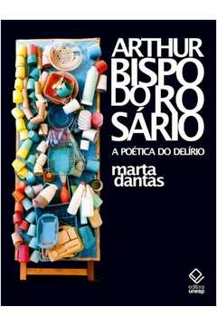 arthur bispo do rosário - a poética do delírio - marta dantas