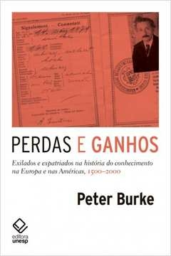 perdas e ganhos - exilados e expatriados na história do conhecimento na europa e nas américas, 1500-2000 - peter burke