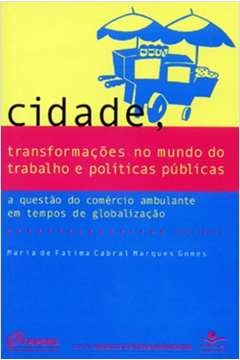 cidade, transformações no mundo do trabalho e políticas públicas - a questão do comércio ambulante em tempos de globaliz