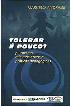 tolerar e pouco - pluralismo minimos eticos e praticas pedagogicas - 1 - andrade- marcelo