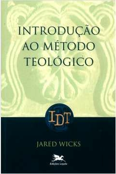 INTRODUÇÃO AO MÉTODO TEOLÓGICO - Jared Wicks