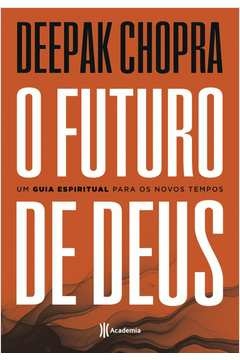 O FUTURO DE DEUS - UM GUIA ESPIRITUAL PARA OS NOVOS TEMPOS - 2ª EDIÇÃO - DEEPAK CHOPRA