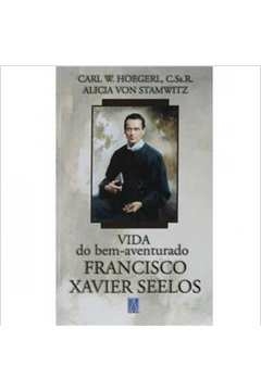 VIDA DO BEM AVENTURADO FRANCISCO XAVIER SEELOS - STAMWITZ / HOERGEL