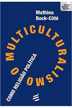 o multiculturalismo como religião política - bock-côté, mathieu