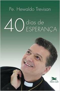 40 DIAS DE ESPERANÇA - Hewaldo Elielson Trevisan de Souza, Hewaldo Elielson Trevisan de S