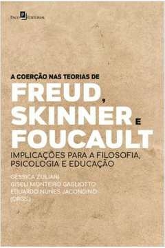 a coerção nas teorias de freud, skinner e foucault - implicações para a filosofia, psicologia e educação - zuliani, géss
