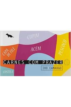 carnes com prazer 3 - acém, capa de filé, costela, cupim e pescoço - ivo camargo