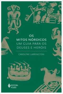 os mitos nórdicos - um guia para os deuses e heróis - carolyne larrigton