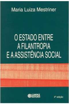 o estado entre a filantropia e a assistência social - mestriner, maria luiza