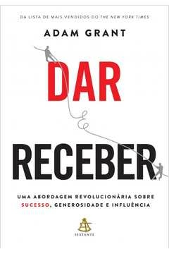 dar e receber - uma abordagem revolucionária sobre sucesso, generosidade e influência - adam grant