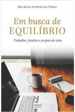 EM BUSCA DE EQUILÍBRIO - TRABALHO, FAMÍLIA E PROJETO DE VIDA - PEREZ, MAURÍCIO DOMINGUEZ