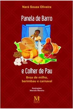 panela de barro e colher de pau: broa de milho, berimbau e carnaval - oliveira