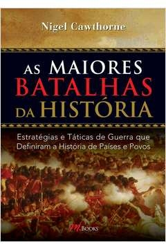 as maiores batalhas da história - estratégias e táticas de guerra que definiram a historia de países e povos - nigel caw