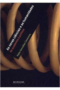 as novas ciências e as humanidades - da academia à política - pablo gonzález casanova