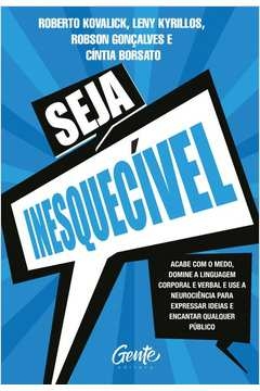 seja inesquecível - acabe com o medo, domine a linguagem corporal e verbal e use a neurociência para expressar ideias e