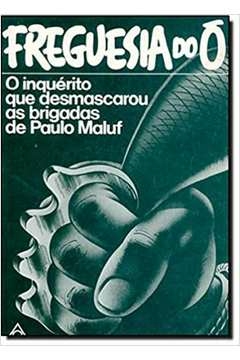 freguesia do o - o inquerito que desmascarou as brigadas de paulo maluf - 1 - moraes