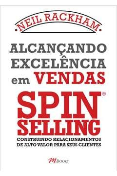 ALCANÇANDO EXCELÊNCIA EM VENDAS - SPIN SELLING - Neil Rackham