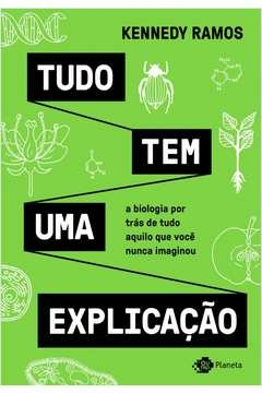 tudo tem uma explicação - a biologia por trás de tudo aquilo que você nunca imaginou - kennedy ramos