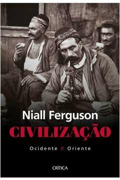 civilização: ocidente x oriente - niall ferguson