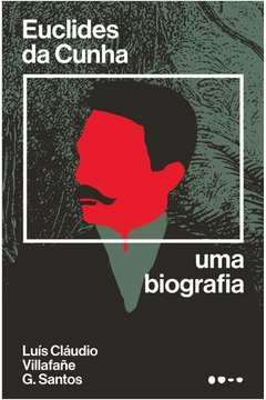 euclides da cunha - uma biografia - luís cláudio villafañe g. santos, luís cláudio villafañe g. sant