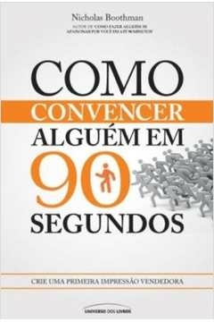 COMO CONVENCER ALGUÉM EM 90 SEGUNDOS - CRIE UMA PRIMEIRA IMPRESSÃO VENDEDORA - Nicholas Boothman