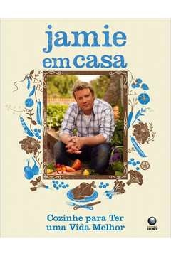 jamie em casa - cozinhe para ter uma vida melhor - jamie oliver