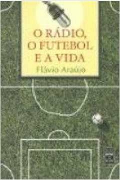 RÁDIO,O - O FUTEBOL E A VIDA - ARAUJO
